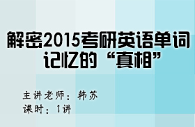 名師韓蘇解密2015考研英語(yǔ)單詞記憶的真相